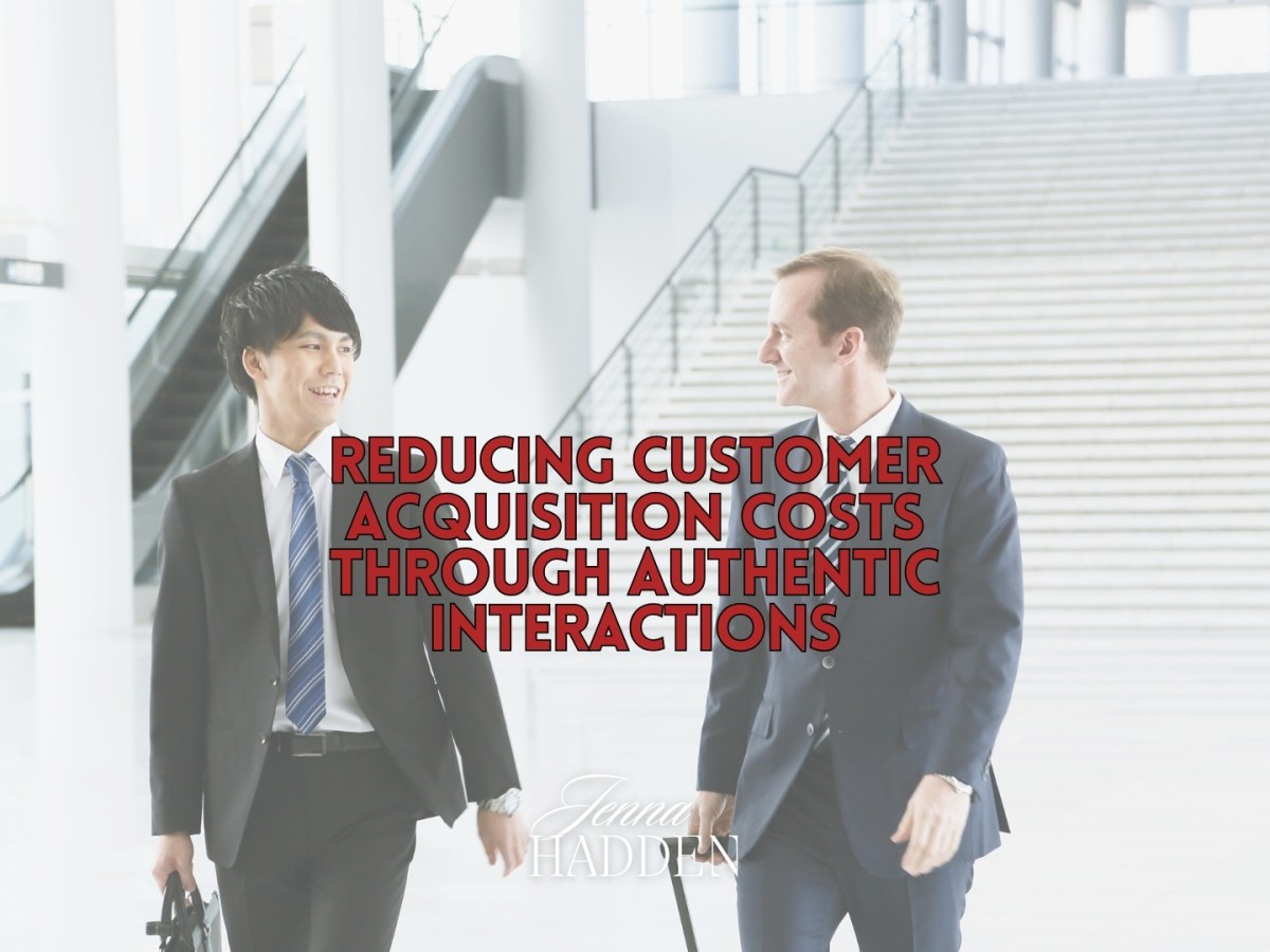 Reducing Customer Acquisition Costs Through Authentic&nbsp;Interactions