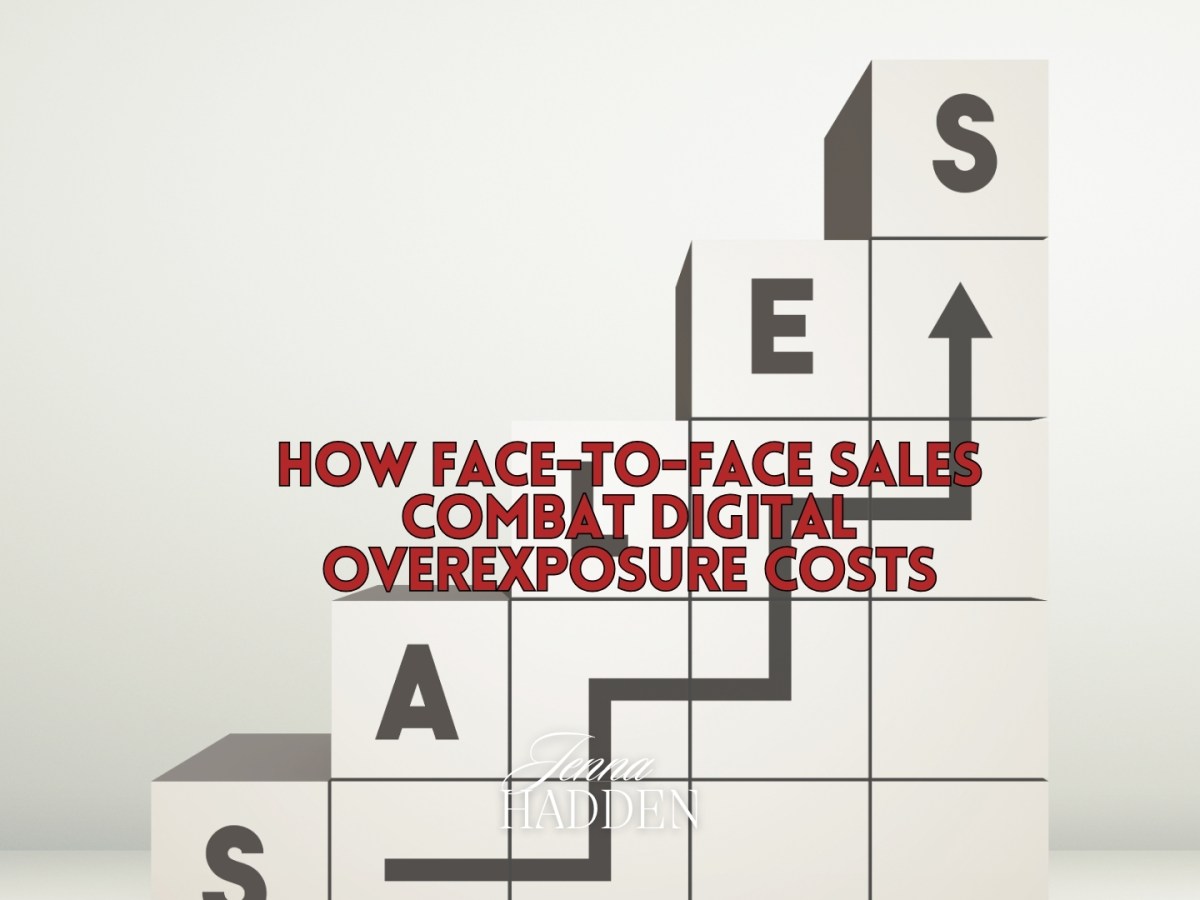 How Face-to-Face Sales Combat Digital Overexposure&nbsp;Costs